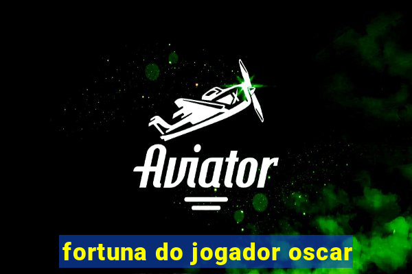 fortuna do jogador oscar